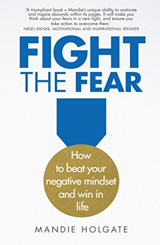Fight the Fear: How to beat your negative mindset and win in life