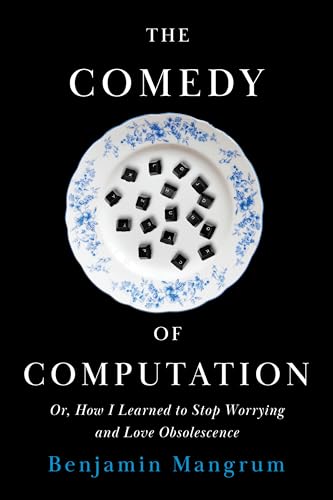 The Comedy of Computation : Or, How I Learned to Stop Worrying and Love Obsolescence