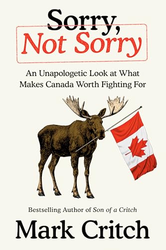 Sorry, Not Sorry : An Unapologetic Look at What Makes Canada Worth Fighting For
