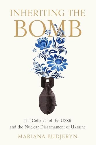 Inheriting the Bomb: The Collapse of the USSR and the Nuclear Disarmament of Ukraine