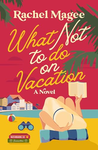 What Not to Do on Vacation : A Clean Beach Rom-Com Featuring Fake Dating and a Playboy Hero