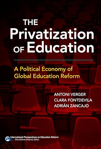 The Privatization of Education : A Political Economy of Global Education Reform