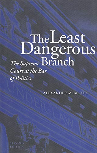 The Least Dangerous Branch: Supreme Court at the Bar of Politics: The Supreme Court at the Bar of Politics