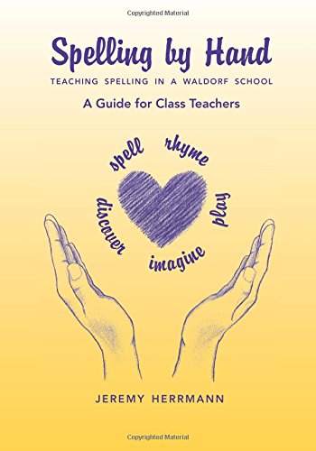 Spelling by Hand: Teaching Spelling in a Waldorf School, a Guide for Class Teachers