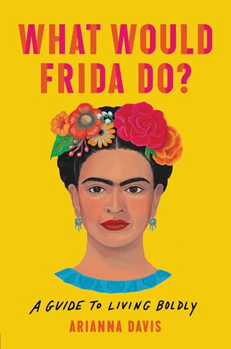 What Would Frida Do? : A Guide to Living Boldly