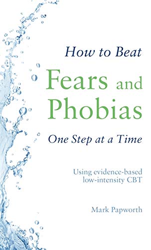 How to Beat Fears and Phobias One Step at a Time: Using evidence-based low-intensity CBT