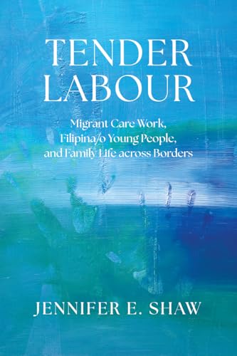 Tender Labour : Migrant Care Work, Filipina/o Young People, and Family Life Across Borders