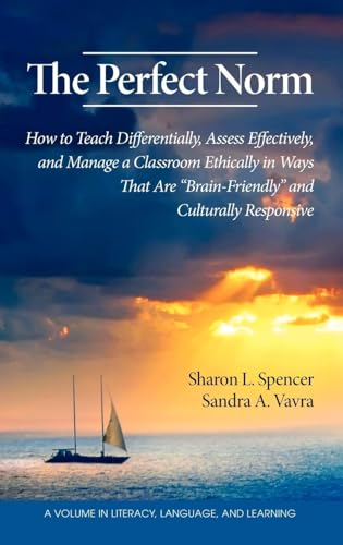 The Perfect Norm : How to Teach Differentially, Assess Effectively, and Manage a Classroom Ethically in Ways That Are Brain-Friendly and