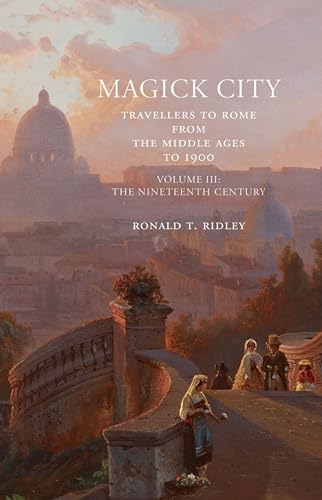Magick City: Travellers to Rome from the Middle Ages to 1900, Volume III: The Nineteenth Century: 3