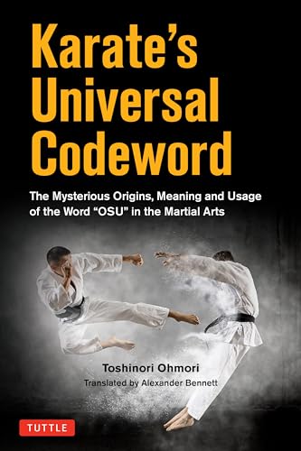 Karate's Universal Codeword : The Mysterious Origins, Meaning and Usage of the word "OSU" in the Martial arts