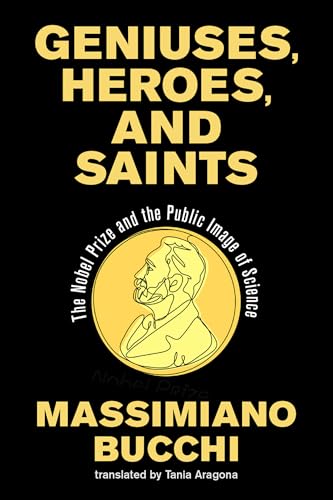 Geniuses, Heroes, and Saints : The Nobel Prize and the Public Image of Science