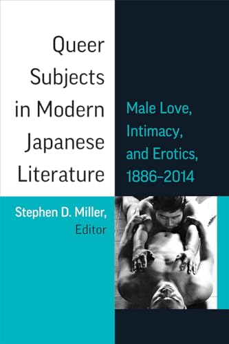 Queer Subjects in Modern Japanese Literature: Male Love, Intimacy, and Erotics, 1886-2014 (Michigan Monograph Series in Japanese Studies)
