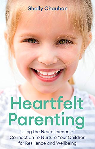 Heartfelt Parenting: Using the Neuroscience of Connection To Nurture Your Children for Resilience and Wellbeing