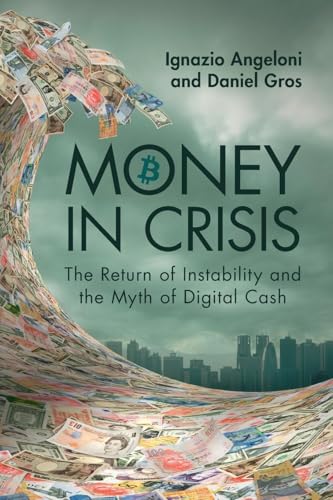 Money In Crisis : The Return of Instability and the Myth of Digital Cash
