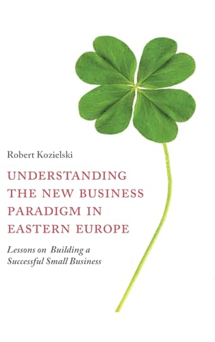 Understanding the New Business Paradigm in Eastern Europe: Lessons on Building a Successful Small Business