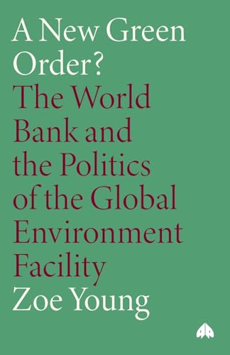 A New Green Order? : The World Bank and the Politics of the Global Environment Facility