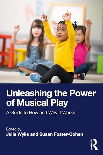 Unleashing the Power of Musical Play : A Guide to How and Why It Works