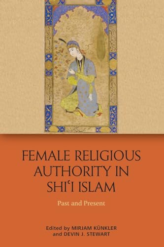 Female Religious Authority in Shi'i Islam : Past and Present