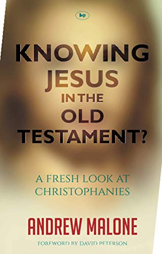 Knowing Jesus in the Old Testament?: A Fresh Look At Christophanies