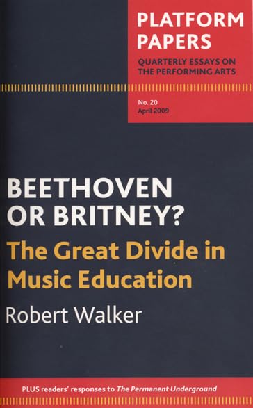 Platform Papers 20: Beethoven or Britney? The Great Divide in Music Education : The Great Divide in Music Education
