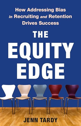 The Equity Edge : How Addressing Bias in Recruiting and Retention Drives Success