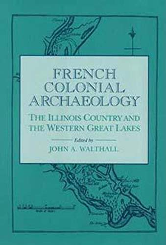 French Colonial Archaeology : The Illinois Country and the Western Great Lakes