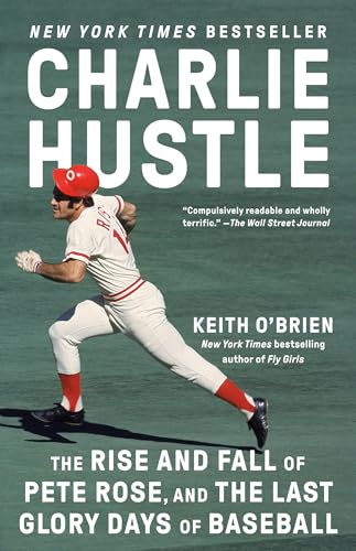 Charlie Hustle : The Rise and Fall of Pete Rose, and the Last Glory Days of Baseball