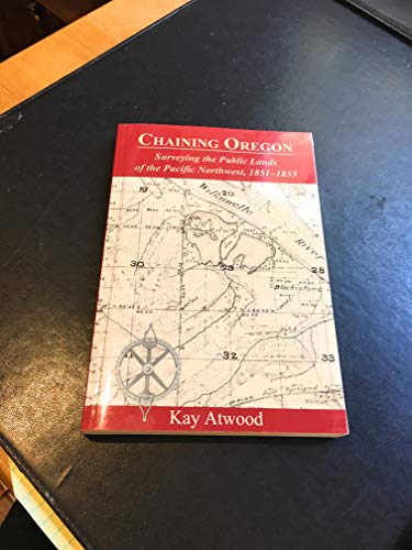 Chaining Oregon : Surveying the Public Lands of the Pacific Northwest, 1851-1855