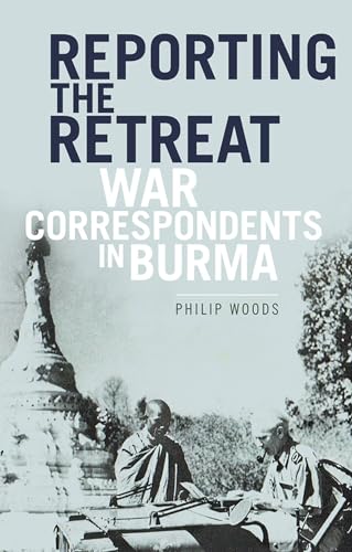 Reporting the Retreat : War Correspondents in Burma