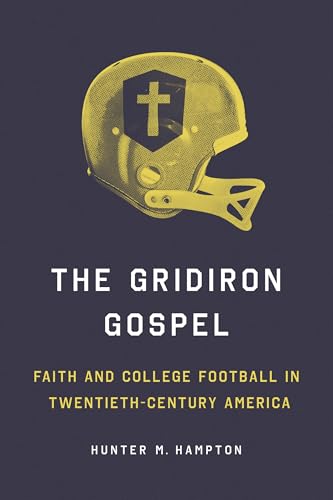 The Gridiron Gospel : Faith and College Football in Twentieth-Century America