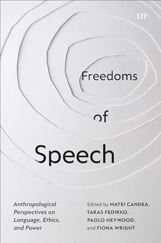 Freedoms of Speech : Anthropological Perspectives on Language, Ethics, and Power