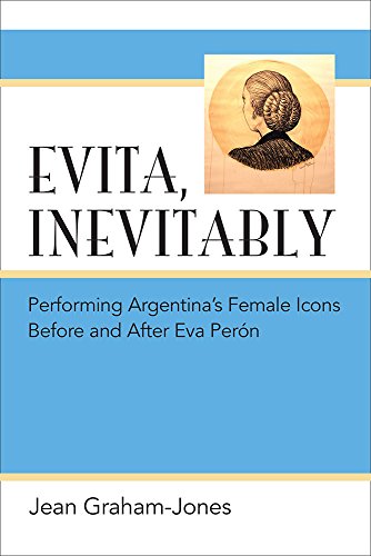 Evita, Inevitably : Performing Argentina's Female Icons Before and After Eva Peron