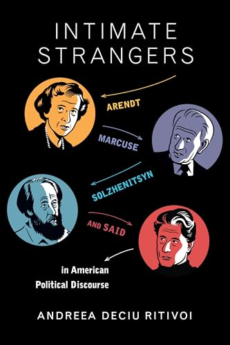 Intimate Strangers : Arendt, Marcuse, Solzhenitsyn, and Said in American Political Discourse