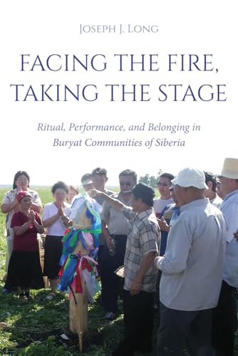 Facing the Fire, Taking the Stage : Ritual, Performance, and Belonging in Buryat Communities of Siberia