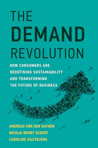 The Demand Revolution : How Consumers Are Redefining Sustainability and Transforming the Future of Business