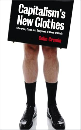 Capitalism's New Clothes : Enterprise, Ethics and Enjoyment in Times of Crisis