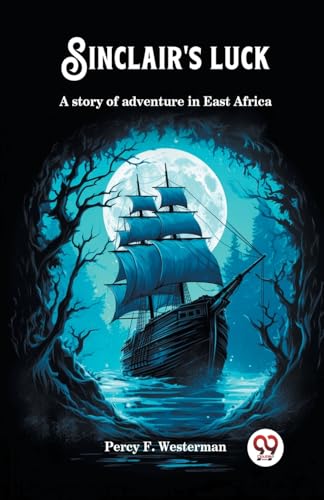 Sinclair's luck A story of adventure in East Africa