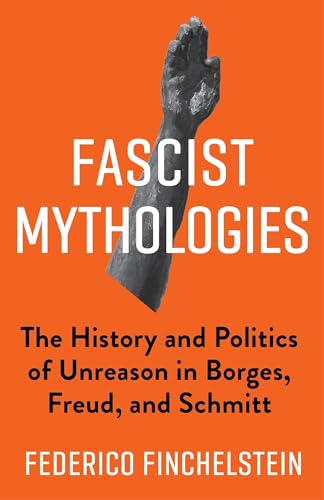 Fascist Mythologies: The History and Politics of Unreason in Borges