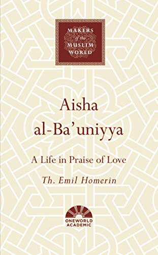 Aisha al-Ba'uniyya: A Life in Praise of Love (Oneworld Academic) (Makers of the Muslim World)