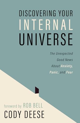 Discovering Your Internal Universe : The Unexpected Good News About Anxiety, Panic, and Fear