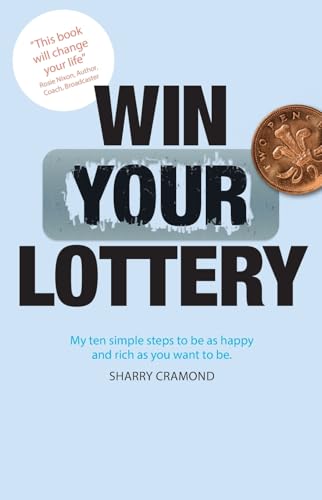 Win Your Lottery : My Ten Simple Steps To Be As Happy And As Rich As You Want To Be
