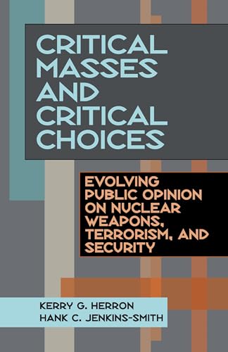 Critical Masses and Critical Choices : Evolving Public Opinion on Nuclear Weapons, Terrorism, and Security