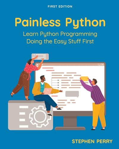 Painless Python : Learn Python Programming Doing the Easy Stuff First