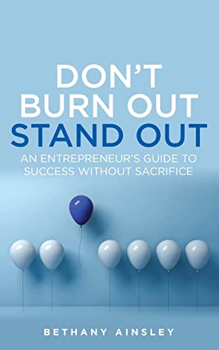 Don't Burn Out, Stand Out : An entrepreneur’s guide to success without sacrifice