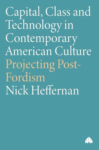 Capital, Class & Technology in Contemporary American Culture : Projecting Post-Fordism