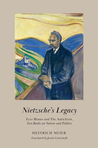 Nietzsche's Legacy : "Ecce Homo" and "The Antichrist," Two Books on Nature and Politics
