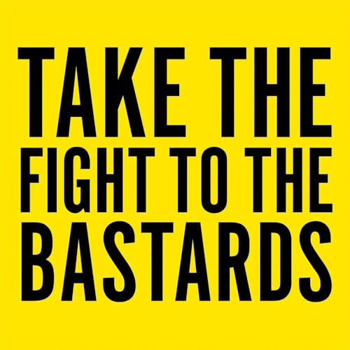 Black text on a bright yellow background reads TAKE THE FIGHT TO THE BASTARDS.