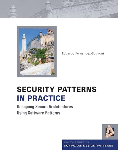 Security Patterns in Practice: Designing Secure Architectures Using Software Patterns