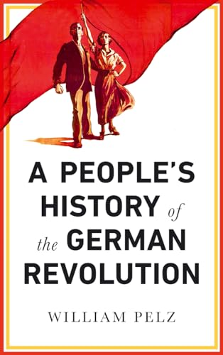 A Peoples History of the German Revolution: 1918-19
