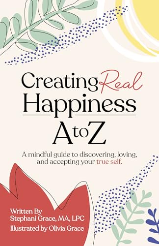 Creating Real Happiness A to Z - A Mindful Guide to Discovering
